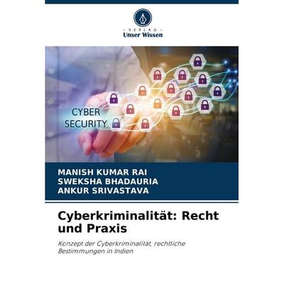 Cyberkriminalität: Recht und Praxis, Taschenbuch von Manish Kumar Rai,Sweksha Bhadauria,Ankur Srivastava, Verlag Unser Wissen, 978-620-7-99042-9