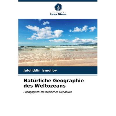 Natürliche Geographie des Weltozeans, Taschenbuch von Jaloliddin Ismoilov, Verlag Unser Wissen, 978-620-6-87194-1