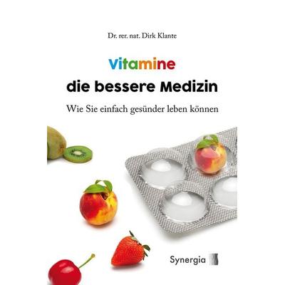 Vitamine die bessere Medizin, Taschenbuch von Dirk Klante rer. nat., Synergia-Verlag, 978-3-906873-73-2