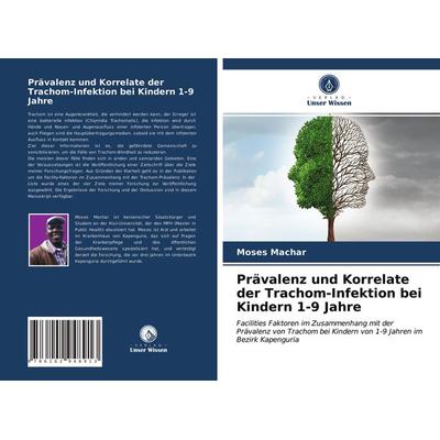 Prävalenz und Korrelate der Trachom-Infektion bei Kindern 1-9 Jahre, Taschenbuch von Moses Machar, Verlag Unser Wissen, 978-620-2-94891-3