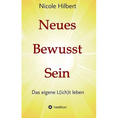 Neues Bewusst Sein, Taschenbuch von Nicole Hilbert, Tredition, 978-3-7345-5916-7