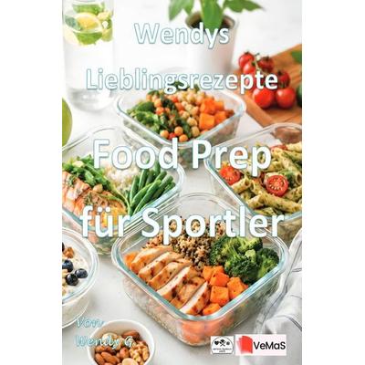 Wendys Lieblingsrezepte - Food Prep für Sportler, Taschenbuch von Wendy G., Epubli, 978-3-565-58909-8
