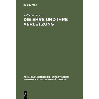 Die Ehre und ihre Verletzung, Gebundene Ausgabe von Wilhelm Sauer, De Gruyter, 978-3-11-127047-0