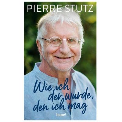 Wie ich der wurde, den ich mag, Gebundene Ausgabe von Pierre Stutz, Bene!, 978-3-96340-245-6