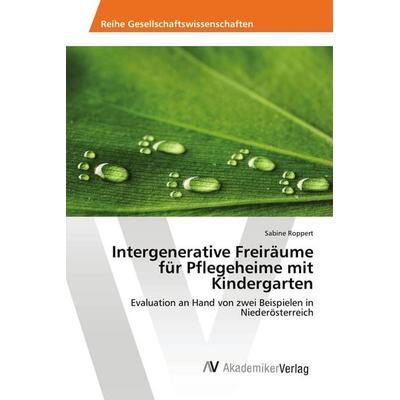 Intergenerative Freiräume für Pflegeheime mit Kindergarten, Taschenbuch von Sabine Roppert, AV Akademikerverlag, 978-3-639-49434-1