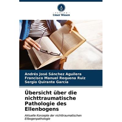 Übersicht über die nichttraumatische Pathologie des Ellenbogens, Taschenbuch von Andrés José Sánchez Aguilera,Francisco Manuel Requena Ruiz,Sergio