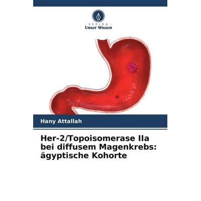 Attallah, H: Her-2/Topoisomerase IIa bei diffusem Magenkrebs, Taschenbuch von Hany Attallah, Verlag Unser Wissen, 978-620-0-77330-2