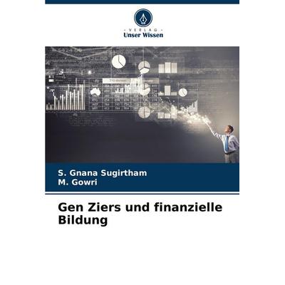 Gen Ziers und finanzielle Bildung, Taschenbuch von S. Gnana Sugirtham,M. Gowri, Verlag Unser Wissen, 978-620-7-16270-3