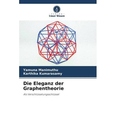 Die Eleganz der Graphentheorie, Taschenbuch von Yamuna Manimuthu,Karthika Kumarasamy, Verlag Unser Wissen, 978-620-6-20973-7