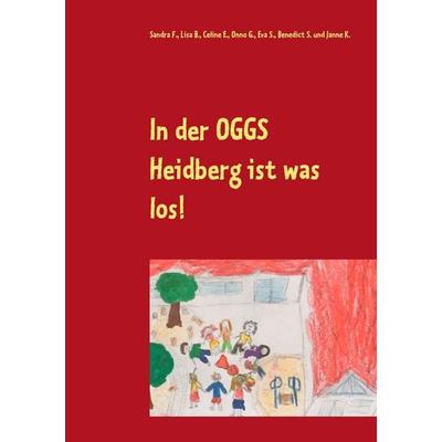 In der OGGS Heidberg ist was los!, Taschenbuch von Sandra F.,Lisa B.,Celine E.,Onno G.,Eva S., BoD – Books on Demand, 978-3-7386-4080-9