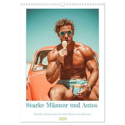 Starke Männer und Autos. Muskeln, Motoren und ein zarter Hauch von Abenteuer. (Wandkalender 2026 DIN A3 hoch), CALVENDO Monatskalender