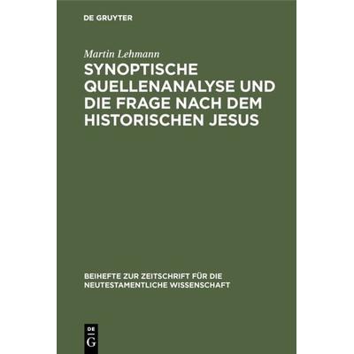 Synoptische Quellenanalyse und die Frage nach dem historischen Jesus, Gebundene Ausgabe von Martin Lehmann, De Gruyter, 978-3-11-002588-0