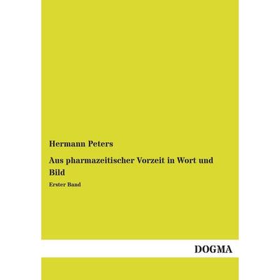Aus pharmazeitischer Vorzeit in Wort und Bild, Taschenbuch von Hermann Peters, Dogma Verlag, 978-3-95580-590-6