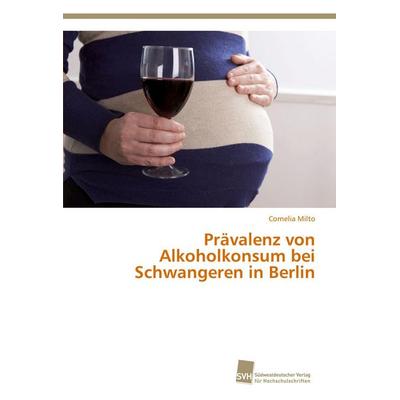 Prävalenz von Alkoholkonsum bei Schwangeren in Berlin, Taschenbuch von Cornelia Milto, Südwestdeutscher Verlag für Hochschulschriften,