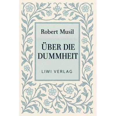 Robert Musil: Über die Dummheit. Neuausgabe, Gebundene Ausgabe von Robert Musil, Liwi Literatur- Und Wissenschaftsverlag, 978-3-7538-0118-6
