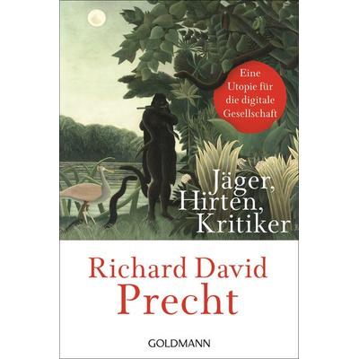 Jäger, Hirten, Kritiker, Taschenbuch von Richard David Precht, Goldmann