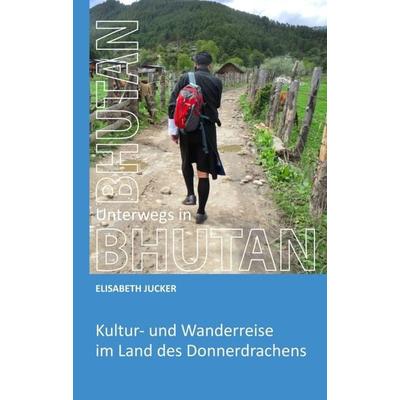 Unterwegs in Bhutan, Taschenbuch von Elisabeth Jucker, Tredition, 978-3-7469-4752-5