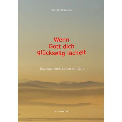 Wenn Gott dich glückselig lächelt, Taschenbuch von Rolf Kretschmann, Twentysix, 978-3-7407-3290-5