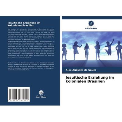 Jesuitische Erziehung im kolonialen Brasilien, Taschenbuch von Alex Augusto de Souza, Verlag Unser Wissen, 978-620-4-26536-0