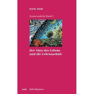 Der Sinn des Lebens und die Lebensschule, Taschenbuch von Karin Jundt, Nada, 978-3-907091-05-0