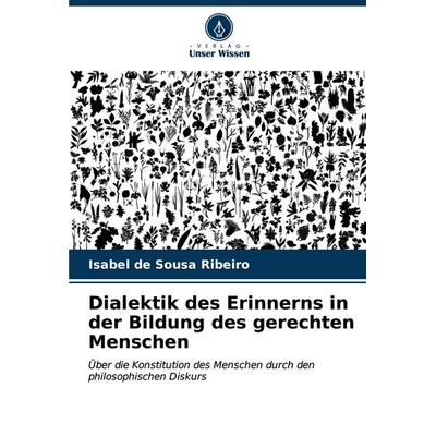Dialektik des Erinnerns in der Bildung des gerechten Menschen, Taschenbuch von Isabel de Sousa Ribeiro, Verlag Unser Wissen, 978-620-7-16745-6