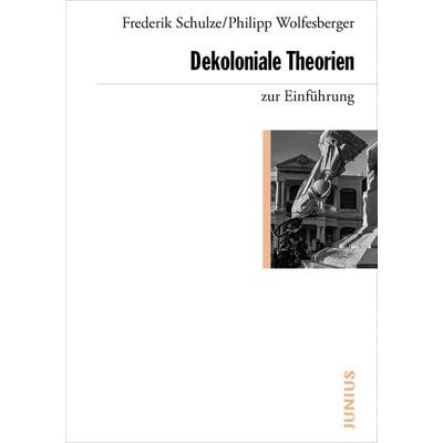 Dekoloniale Theorien zur Einführung, Taschenbuch von Frederik Schulze,Philipp Wolfesberger, Junius, 978-3-96060-352-8