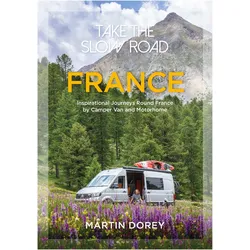 Take the Slow Road: France: Inspirational Journeys Round France by Camper Van and Motorhome, Reisebücher von Martin Dorey
