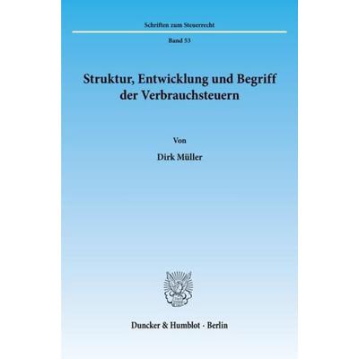 Struktur, Entwicklung und Begriff der Verbrauchsteuern., Taschenbuch von Dirk Müller, Duncker & Humblot, 978-3-428-08845-4