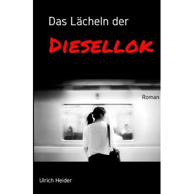 Das Lächeln der Diesellok, Taschenbuch von Ulrich Heider, Epubli, 978-3-7450-9932-4