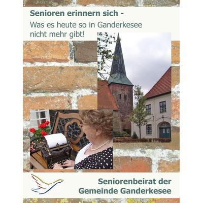 Senioren erinnern sich - Was es heute so in Ganderkesee nicht mehr gibt!, Taschenbuch von , BoD – Books on Demand, 978-3-8423-6997-9