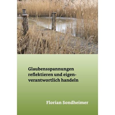 Glaubensspannungen reflektieren und eigenverantwortlich handeln, Taschenbuch von Florian Sondheimer, BoD – Books on Demand, 978-3-695-70617-4