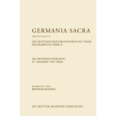 Die Benediktinerabtei St. Maximin vor Trier. Die Bistümer der Kirchenprovinz Trier. Das Erzbistum Trier 13, Gebundene Ausgabe von , De Gruyter