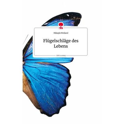 Flügelschläge des Lebens. Life is a Story - story.one, Gebundene Ausgabe von Mikayla Weiland, Story.one publishing, 978-3-7108-1297-2