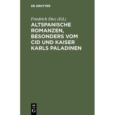 Altspanische Romanzen, besonders vom Cid und Kaiser Karls Paladinen, Gebundene Ausgabe von , De Gruyter, 978-3-11-114788-8