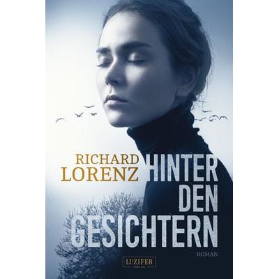 HINTER DEN GESICHTERN, Taschenbuch von Richard Lorenz, Luzifer Verlag, 978-3-95835-438-8