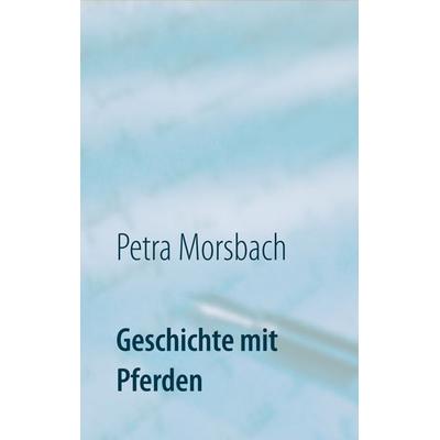 Geschichte mit Pferden, Taschenbuch von Petra Morsbach, BoD – Books on Demand, 978-3-7528-0686-1