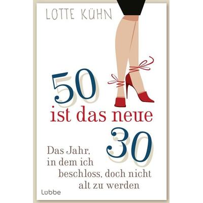 Fünfzig ist das neue Dreißig, Taschenbuch von Lotte Kühn, Bastei Lübbe