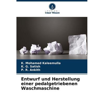 Entwurf und Herstellung einer pedalgetriebenen Waschmaschine, Taschenbuch von K. Mohamed Kaleemulla,K. G. Satish,P. R. Ankith, Verlag Unser Wissen,