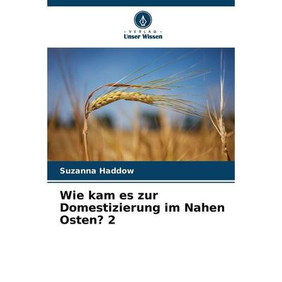 Wie kam es zur Domestizierung im Nahen Osten? 2, Taschenbuch von Suzanna Haddow, Verlag Unser Wissen, 978-620-9-07139-3