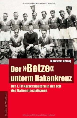 Markwart Herzog - Der Betze unterm Hakenkreuz. Der 1. FC Kaiserslautern in der Zeit des Nationalsozialismus - Preis vom 13.10.2026 19:28:25 h