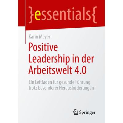 Positive Leadership in der Arbeitswelt 4.0, Taschenbuch von Karin Meyer, Springer Berlin, 978-3-662-69892-1