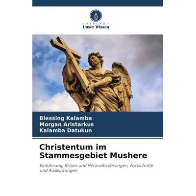 Christentum im Stammesgebiet Mushere, Taschenbuch von Blessing Kalamba,Morgan Aristarkus,Kalamba Datukun, Verlag Unser Wissen, 978-620-5-87454-7