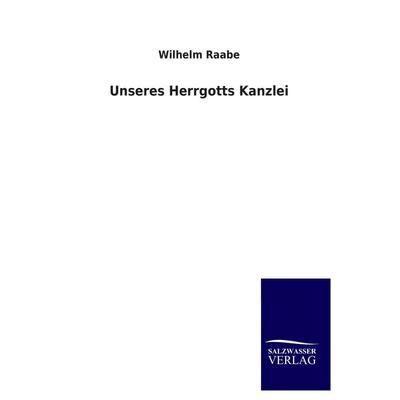 Unseres Herrgotts Kanzlei, Taschenbuch von Wilhelm Raabe, Salzwasser, 978-3-8460-3661-7