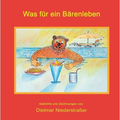 Was für ein Bärenleben, Gebundene Ausgabe von Dietmar Niederstrasser, Tredition, 978-3-7482-0454-1