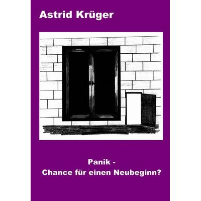 Panik - Chance für einen Neubeginn, Taschenbuch von Astrid Krüger, BoD – Books on Demand, 978-3-8311-3267-6