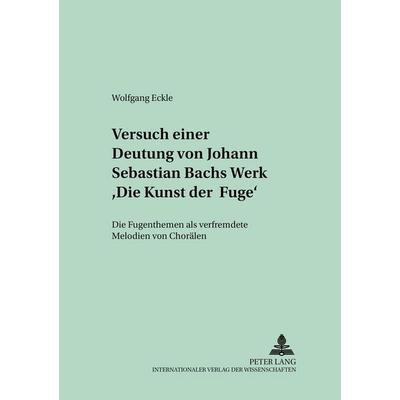 Versuch einer Deutung von Johann Sebastian Bachs Werk «Die Kunst der Fuge» -