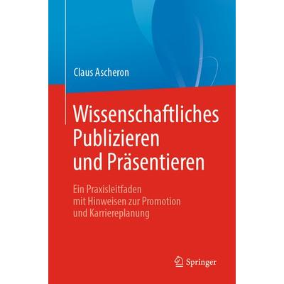 Wissenschaftliches Publizieren und Präsentieren, Taschenbuch von Claus Ascheron, Springer Berlin, 978-3-662-58052-3