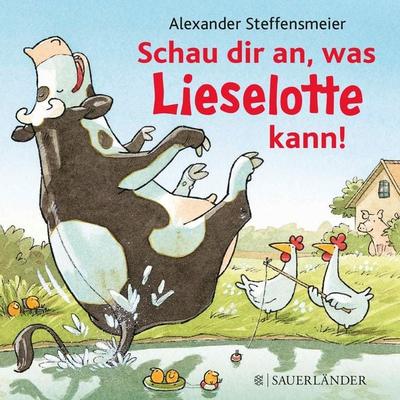 Schau dir an, was Lieselotte kann!, Gebundene Ausgabe von Alexander Steffensmeier, Fischer Sauerländer, 978-3-7373-5145-4