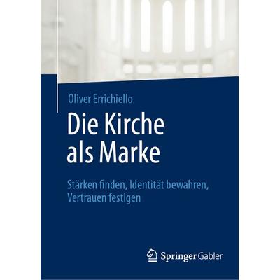 Die Kirche als Marke, Gebundene Ausgabe von Oliver Errichiello, Springer Fachmedien Wiesbaden GmbH, 978-3-658-50499-1