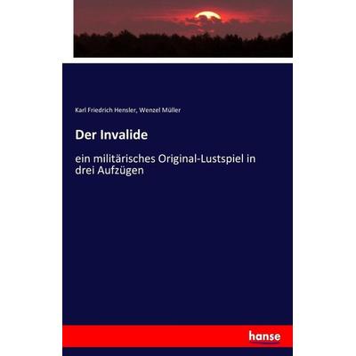 Der Invalide, Taschenbuch von Karl Friedrich Hensler,Wenzel Müller, Hansebooks, 978-3-7434-0303-1